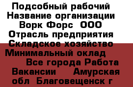 Подсобный рабочий › Название организации ­ Ворк Форс, ООО › Отрасль предприятия ­ Складское хозяйство › Минимальный оклад ­ 26 500 - Все города Работа » Вакансии   . Амурская обл.,Благовещенск г.